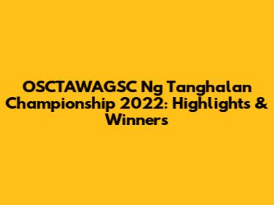 OSCTAWAGSC Ng Tanghalan Championship 2022: Highlights & Winners