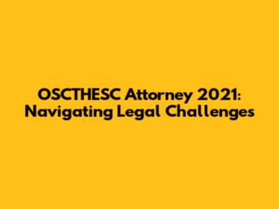 OSCTHESC Attorney 2021: Navigating Legal Challenges