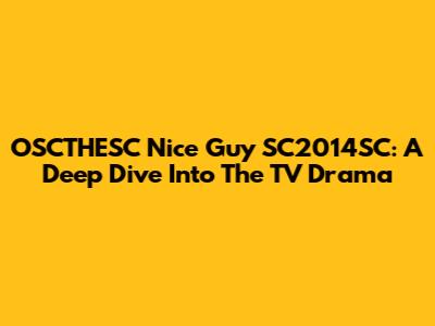 OSCTHESC Nice Guy SC2014SC: A Deep Dive Into The TV Drama