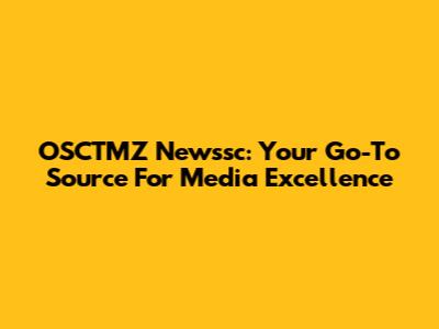 OSCTMZ Newssc: Your Go-To Source For Media Excellence