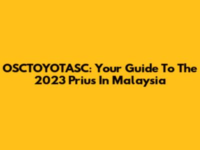 OSCTOYOTASC: Your Guide To The 2023 Prius In Malaysia