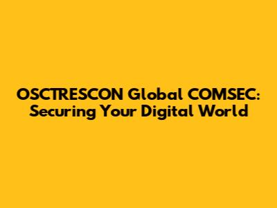 OSCTRESCON Global COMSEC: Securing Your Digital World