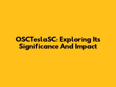 OSCTeslaSC: Exploring Its Significance And Impact