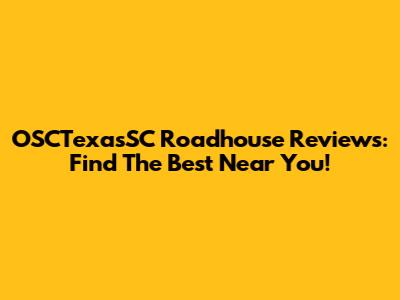 OSCTexasSC Roadhouse Reviews: Find The Best Near You!