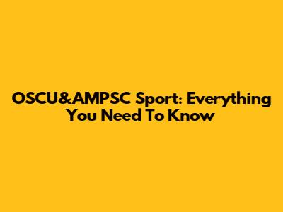 OSCU&AMPSC Sport: Everything You Need To Know