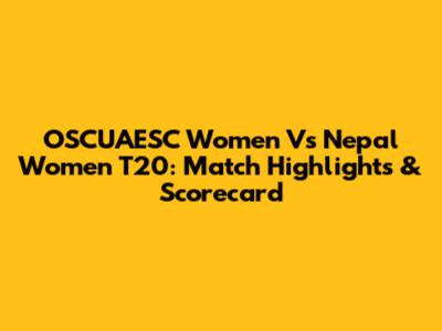 OSCUAESC Women Vs Nepal Women T20: Match Highlights & Scorecard