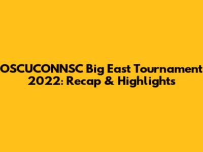 OSCUCONNSC Big East Tournament 2022: Recap & Highlights