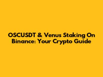 OSCUSDT & Venus Staking On Binance: Your Crypto Guide