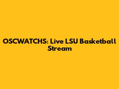 OSCWATCHS: Live LSU Basketball Stream