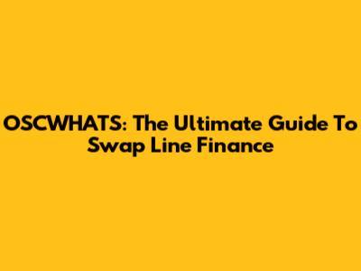 OSCWHATS: The Ultimate Guide To Swap Line Finance