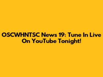 OSCWHNTSC News 19: Tune In Live On YouTube Tonight!