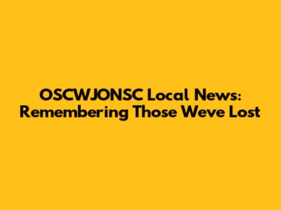 OSCWJONSC Local News: Remembering Those We've Lost