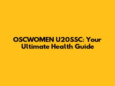 OSCWOMEN U20'SSC: Your Ultimate Health Guide