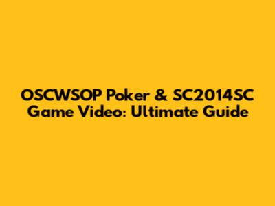 OSCWSOP Poker & SC2014SC Game Video: Ultimate Guide