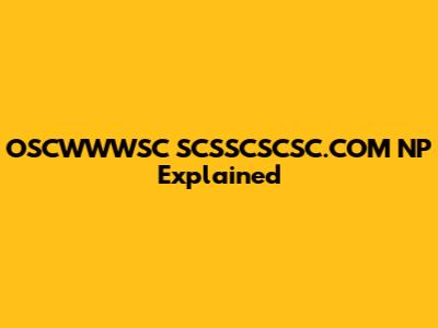 OSCWWWSC SCSSCSCSC.COM NP Explained