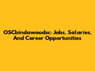 OSCbindawoodsc: Jobs, Salaries, And Career Opportunities