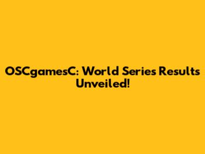 OSCgamesC: World Series Results Unveiled!