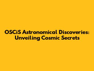 OSCiS Astronomical Discoveries: Unveiling Cosmic Secrets