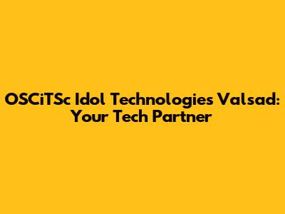 OSCiTSc Idol Technologies Valsad: Your Tech Partner