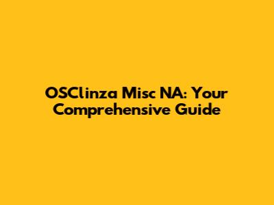 OSClinza Misc NA: Your Comprehensive Guide