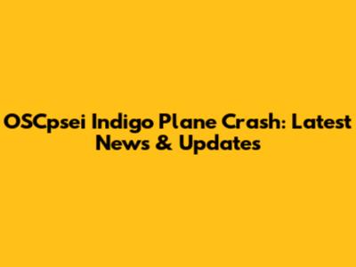 OSCpsei Indigo Plane Crash: Latest News & Updates