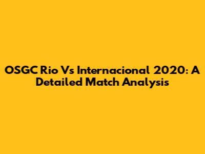 OSGC Rio Vs Internacional 2020: A Detailed Match Analysis