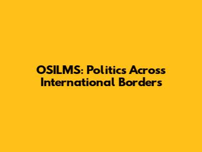 OSILMS: Politics Across International Borders