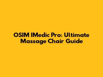 OSIM IMedic Pro: Ultimate Massage Chair Guide