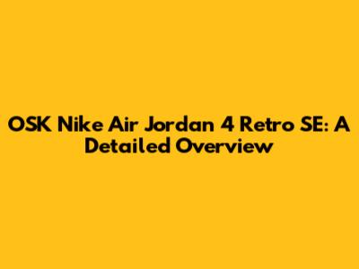 OSK Nike Air Jordan 4 Retro SE: A Detailed Overview