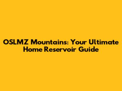 OSLMZ Mountains: Your Ultimate Home Reservoir Guide