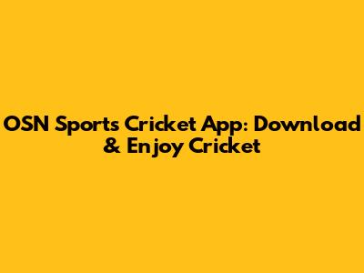 OSN Sports Cricket App: Download & Enjoy Cricket