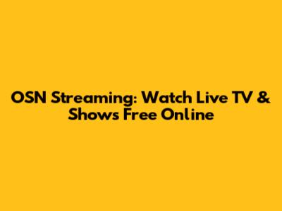 OSN Streaming: Watch Live TV & Shows Free Online