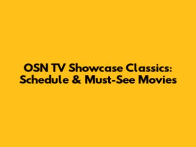 OSN TV Showcase Classics: Schedule & Must-See Movies