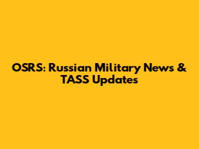OSRS: Russian Military News & TASS Updates