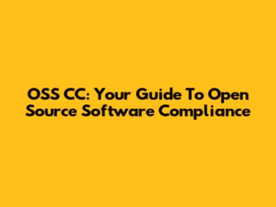 OSS CC: Your Guide To Open Source Software Compliance