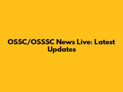 OSSC/OSSSC News Live: Latest Updates