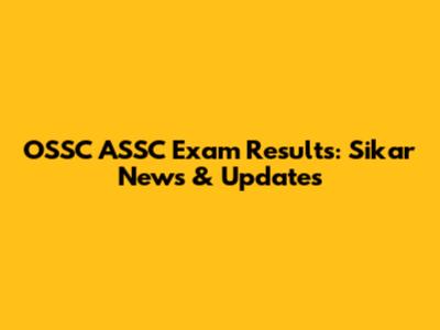 OSSC ASSC Exam Results: Sikar News & Updates