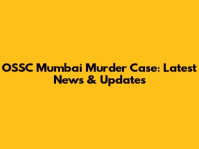OSSC Mumbai Murder Case: Latest News & Updates