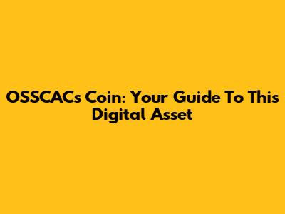 OSSCACs Coin: Your Guide To This Digital Asset