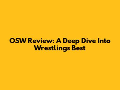 OSW Review: A Deep Dive Into Wrestling's Best