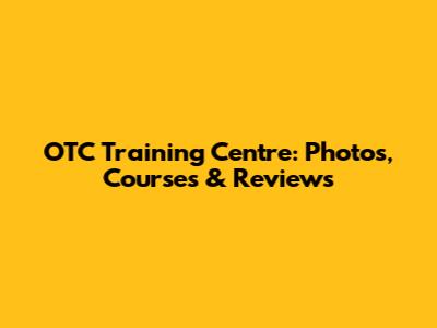 OTC Training Centre: Photos, Courses & Reviews