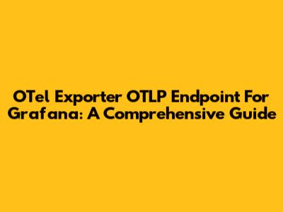OTel Exporter OTLP Endpoint For Grafana: A Comprehensive Guide