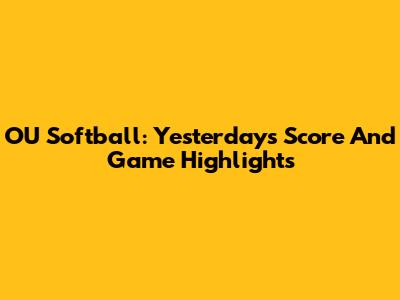 OU Softball: Yesterday's Score And Game Highlights