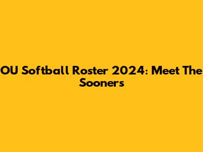 OU Softball Roster 2024: Meet The Sooners