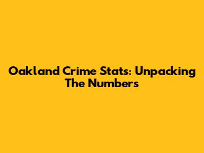 Oakland Crime Stats: Unpacking The Numbers