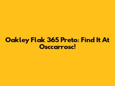 Oakley Flak 365 Preto: Find It At Osccarrosc!