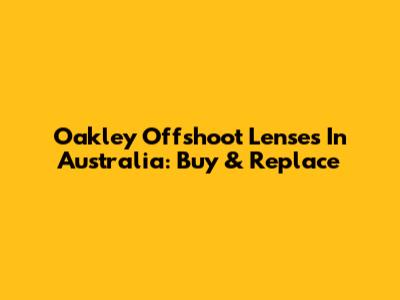 Oakley Offshoot Lenses In Australia: Buy & Replace
