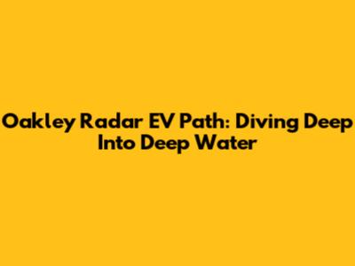 Oakley Radar EV Path: Diving Deep Into Deep Water