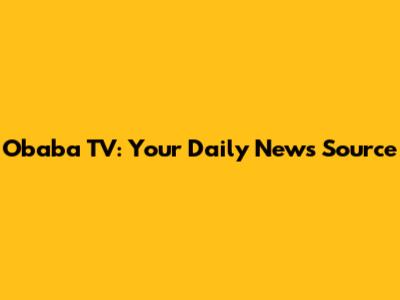 Obaba TV: Your Daily News Source