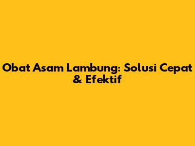 Obat Asam Lambung: Solusi Cepat & Efektif